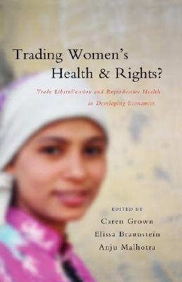 Trading Women's Health and Rights: Trade Liberalization and Reproductive Health in Developing Economies - White, Marceline (Contributions by), and Basu, Alaka M (Contributions by), and Lipson, Debra (Contributions by)