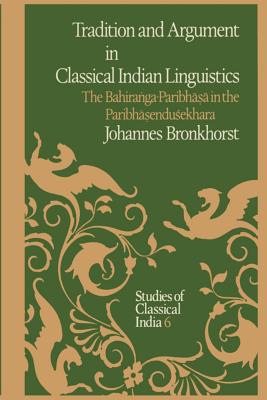 Tradition and Argument in Classical Indian Linguistics: The Bahira ga-Paribh    In the Paribh  endu ekhara - Bronkhorst, Johannes