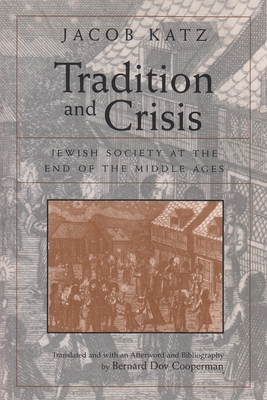 Tradition and Crisis: Jewish Society at the End of the Middle Ages - Katz, Jacob, and Cooperman, Bernard Dov (Translated by)