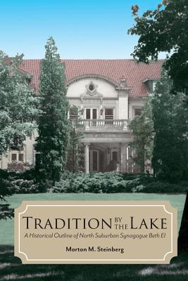 Tradition by the Lake: A Historical Outline of North Suburban Synagogue Beth El - Steinberg, Morton M