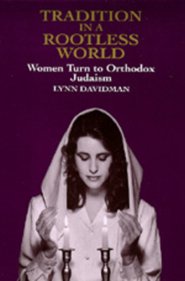 Tradition in a Rootless World: Women Turn to Orthodox Judaism - Davidman, Lynn, Professor