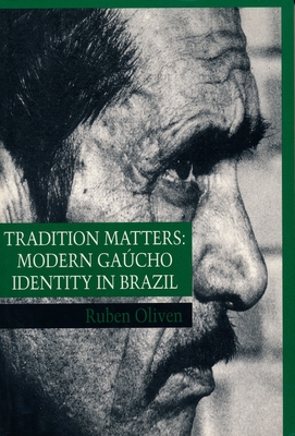 Tradition Matters: Modern Gacho Identity in Brazil - Oliven, Ruben, Professor