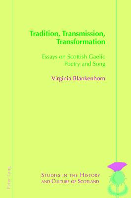 Tradition, Transmission, Transformation: Essays on Gaelic Poetry and Song - Blankenhorn, Virginia