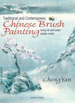 Traditional and Contemporary Chinese Brush Painting: Using Ink and Water-Soluble Media - Yan, Cheng