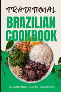 Traditional Brazilian Cookbook: 50 Authentic Recipes from Brazil