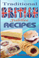 Traditional British Jubilee Recipes.: Mouthwatering recipes for traditional British cakes, puddings, scones and biscuits. 78 recipes in total.