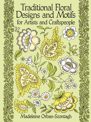 Traditional Floral Designs and Motifs for Artists and Craftspeople - Orban-Szontagh, Madeleine