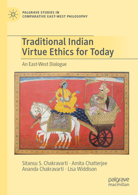 Traditional Indian Virtue Ethics for Today: An East-West Dialogue - Chakravarti, Sitansu S. (Editor), and Chatterjee, Amita (Editor), and Chakravarti, Ananda (Editor)