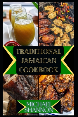 Traditional Jamaican Cookbook: A Culinary Journey through Traditional Jamaican Cuisine - Shannon, Michael