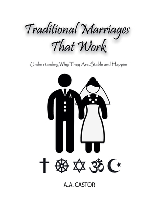 Traditional Marriages That Work: Understanding Why They Are Stable and Happier - Castor, A a
