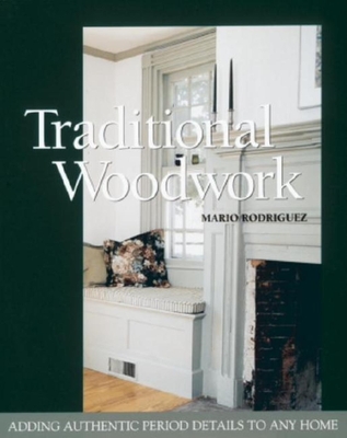 Traditional Woodwork: Adding Authentic Period Details to Any Home - Rodriguez, Mario