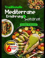 Traditionelle mediterrane Ern?hrung f?r Senioren: 1000 unwiderstehliche einfache Rezepte, um Ihre Liebe zu einem gesunden Leben und Stressabbau mit einem 63-Tage-Ern?hrungsplan zu stillen