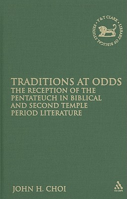 Traditions at Odds: The Reception of the Pentateuch in Biblical and Second Temple Period Literature - Choi, John H, and Mein, Andrew (Editor), and Camp, Claudia V (Editor)