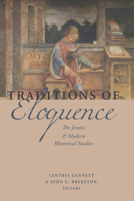 Traditions of Eloquence: The Jesuits and Modern Rhetorical Studies - Gannett, Cinthia (Editor), and Brereton, John (Editor)
