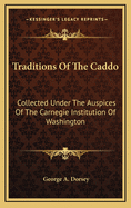 Traditions of the Caddo: Collected Under the Auspices of the Carnegie Institution of Washington
