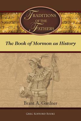 Traditions of the Fathers: The Book of Mormon as History - Gardner, Brant a