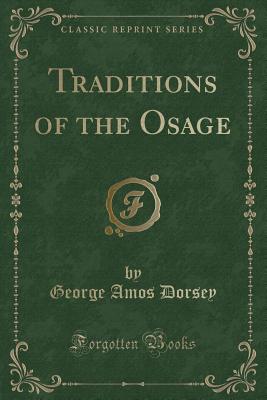 Traditions of the Osage (Classic Reprint) - Dorsey, George Amos