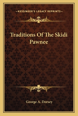 Traditions Of The Skidi Pawnee - Dorsey, George A (Editor)