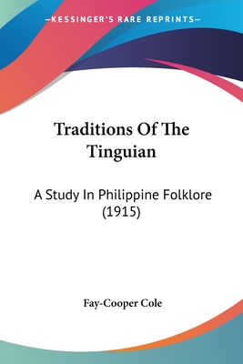 Traditions Of The Tinguian: A Study In Philippine Folklore (1915) - Cole, Fay-Cooper