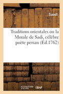 Traditions Orientales Ou La Morale de Sadi, Clbre Pote Persan