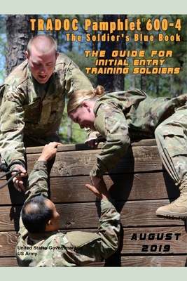 TRADOC Pamphlet TP 600-4 The Soldier's Blue Book: The Guide for Initial Entry Soldiers August 2019 - Us Army, United States Government