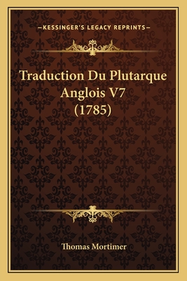 Traduction Du Plutarque Anglois V7 (1785) - Mortimer, Thomas