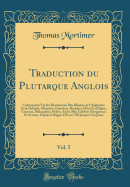 Traduction Du Plutarque Anglois, Vol. 5: Contenant La Vie Des Hommes Les Plus Illustres de l'Angleterre Et de l'Irlande, Ministres, Guerriers, Hommes d'Etat Et d'Eglise, Citoyens, Philosophes, Potes, Et Des Plus Clbres Navigateurs Et Artistes, Depui