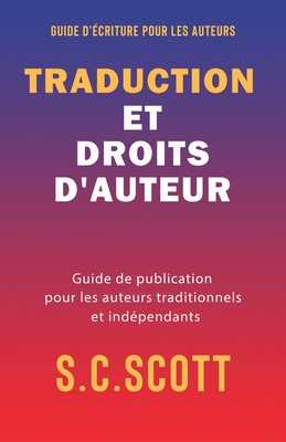 Traduction et droits d'auteur: Guide de publication pour les auteurs traditionnels et indpendants - Scott, S C