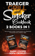 Traeger Grill and Smoker Cookbook 2 BOOKS IN 1: The Ultimate Guide to Becoming an Advanced Pitmaster for a Perfect BBQ