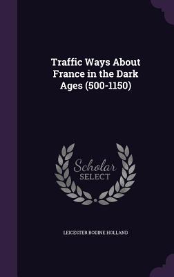 Traffic Ways About France in the Dark Ages (500-1150) - Holland, Leicester Bodine
