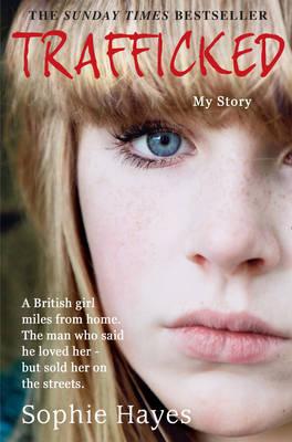 Trafficked: The Terrifying True Story of a British Girl Forced into the Sex Trade - Hayes, Sophie