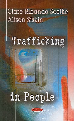 Trafficking in People - Seelke, Clare Ribando, and Siskin, Alison