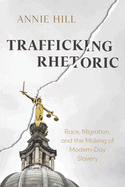 Trafficking Rhetoric: Race, Migration, and the Making of Modern-Day Slavery