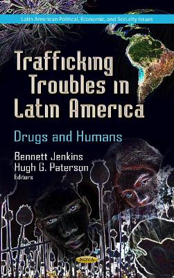 Trafficking Troubles in Latin America: Drugs & Humans - Jenkins, Bennett (Editor), and Paterson, Hugh G (Editor)