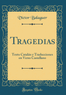 Tragedias: Texto Catalan y Traducciones En Verso Castellano (Classic Reprint)