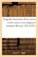 Tragedie Francoise d'Un More Cruel Envers Son Seigneur Nomm Riviery