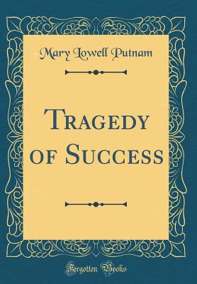 Tragedy of Success (Classic Reprint) - Putnam, Mary Lowell