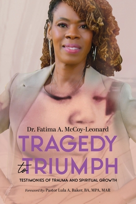 Tragedy to Triumph: Testimonies of Trauma and Spiritual Growth - McCoy-Leonard, Fatima A