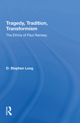 Tragedy, Tradition, Transformism: The Ethics Of Paul Ramsey - Long, D. Stephen