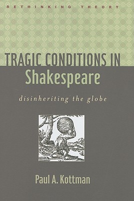 Tragic Conditions in Shakespeare: Disinheriting the Globe - Kottman, Paul A