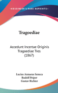 Tragoediae: Accedunt Incertae Originis Tragoediae Tres (1867)