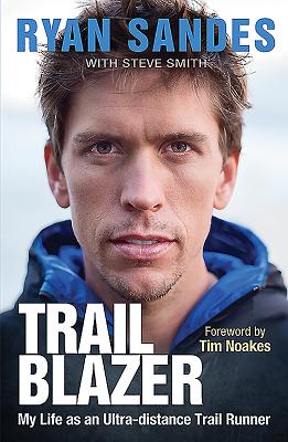 Trail Blazer: My Life as an Ultra-Distance Trail Runner - Sandes, Ryan, and Smith, Steve