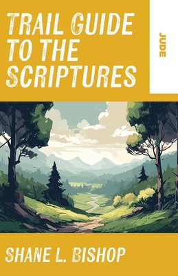 Trail Guide to the Scriptures: Jude - Bishop, Shane L