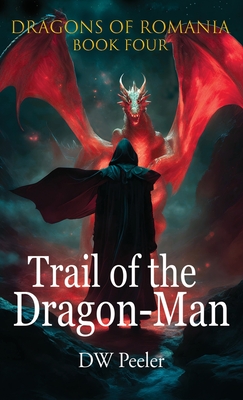 Trail of the Dragon-Man: Dragons of Romania - Book 4 - Peeler, Dw