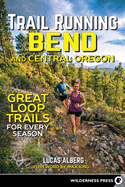 Trail Running Bend and Central Oregon: Great Loop Trails for Every Season