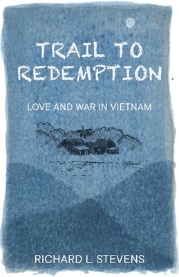 Trail to Redemption: Love and War in Vietnam - Stevens, Richard