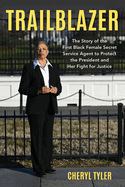 Trailblazer: The Story of the First Black Female Secret Service Agent to Protect the President and Her Fight for Justice