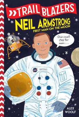 Trailblazers: Neil Armstrong: First Man on the Moon - Woolf, Alex