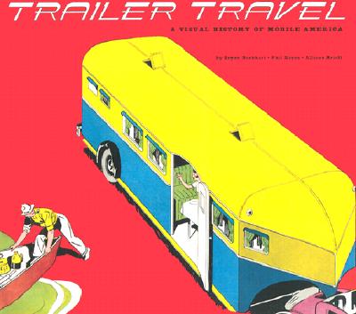 Trailer Travel: A Visual History of Mobile America - Burkhart, Bryan, and Arieff, Allison, and Noyes, Phil