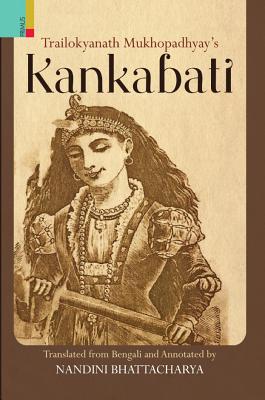 Trailokyanath Mukhopadhyay's Kankabati - Bhattacharya, Nandini (Translated by)